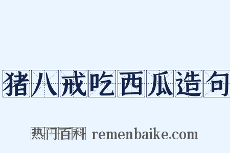 猪八戒吃西瓜造句是什么意思的图片